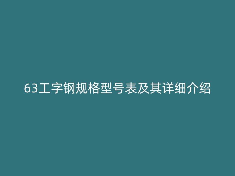 63工字钢规格型号表及其详细介绍