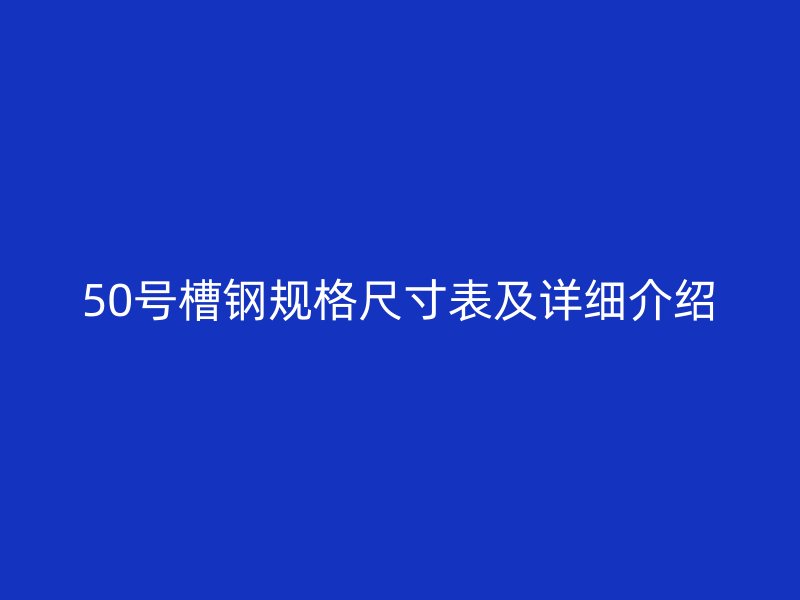 50号槽钢规格尺寸表及详细介绍