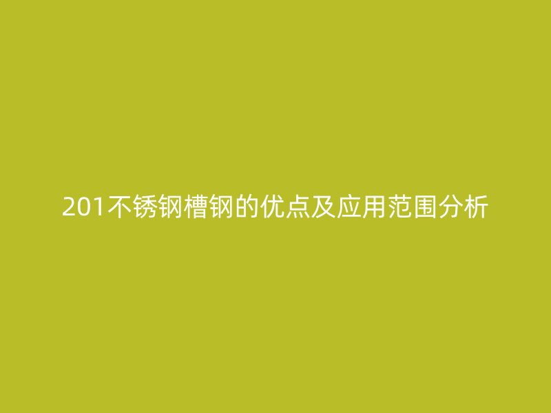 201不锈钢槽钢的优点及应用范围分析