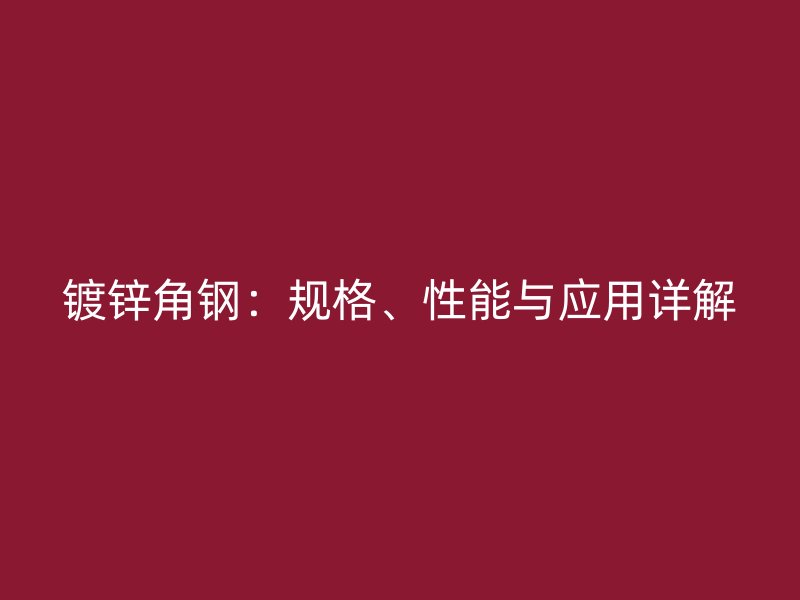 镀锌角钢:规格、性能与应用详解