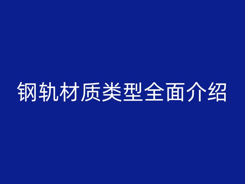 钢轨材质类型全面介绍