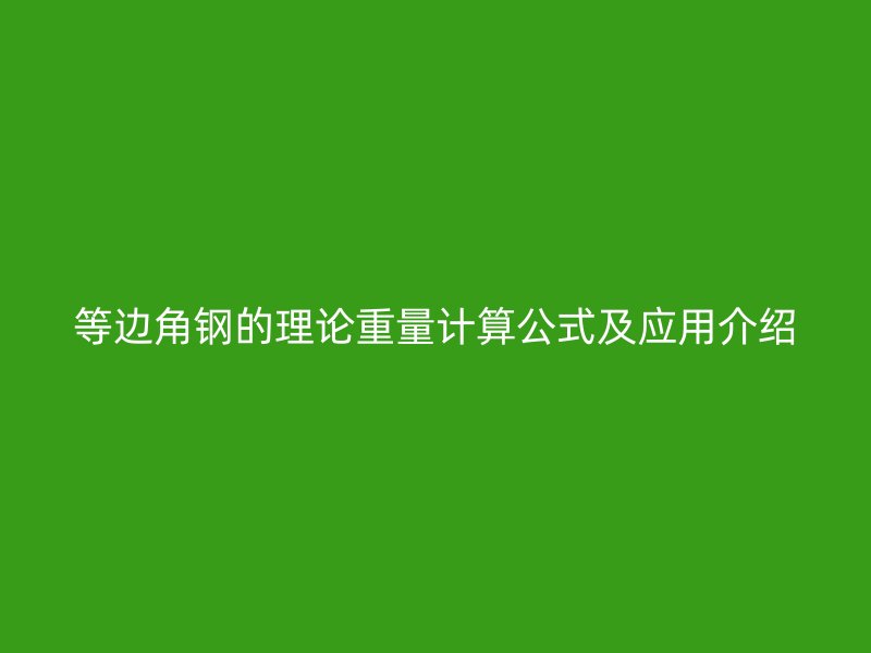 等边角钢的理论重量计算公式及应用介绍