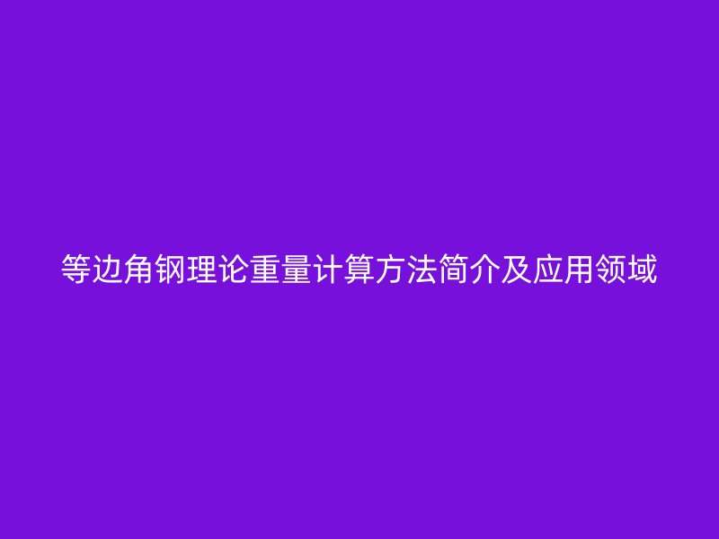 等边角钢理论重量计算方法简介及应用领域