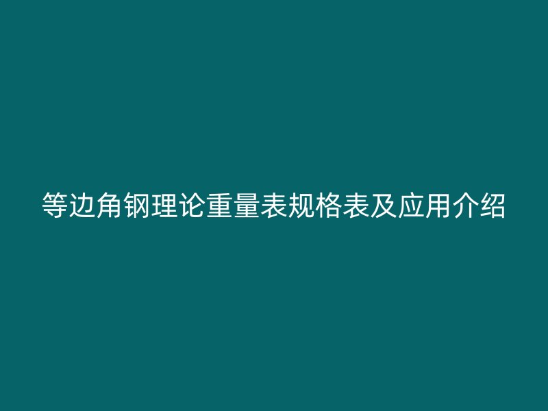 等边角钢理论重量表规格表及应用介绍