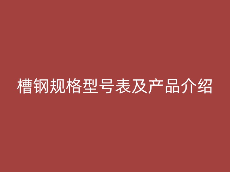 槽钢规格型号表及产品介绍
