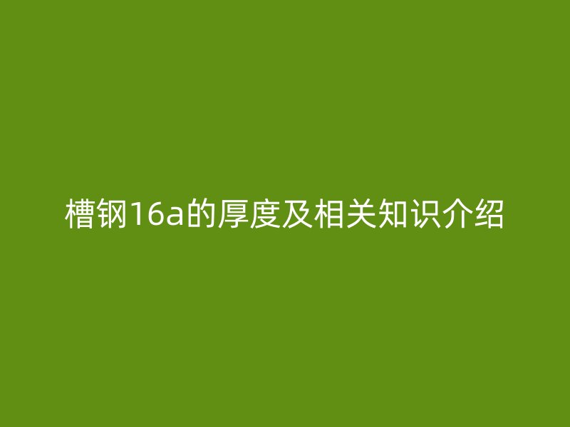 槽钢16a的厚度及相关知识介绍