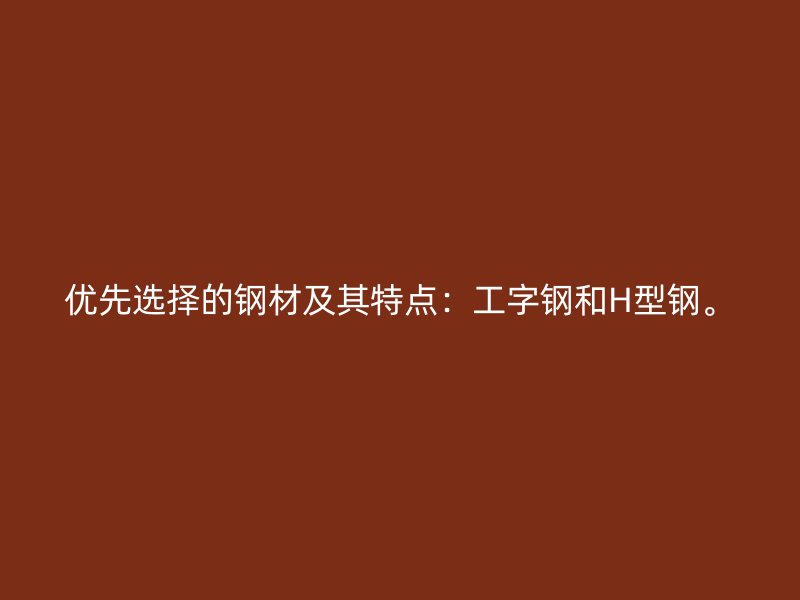 优先选择的钢材及其特点：工字钢和H型钢。