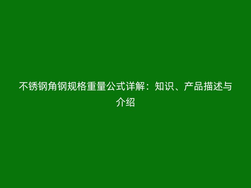 不锈钢角钢规格重量公式详解：知识、产品描述与介绍