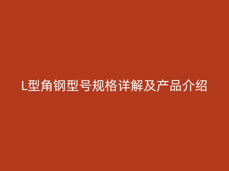 L型角钢型号规格详解及产品介绍