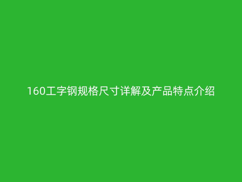 160工字钢规格尺寸详解及产品特点介绍