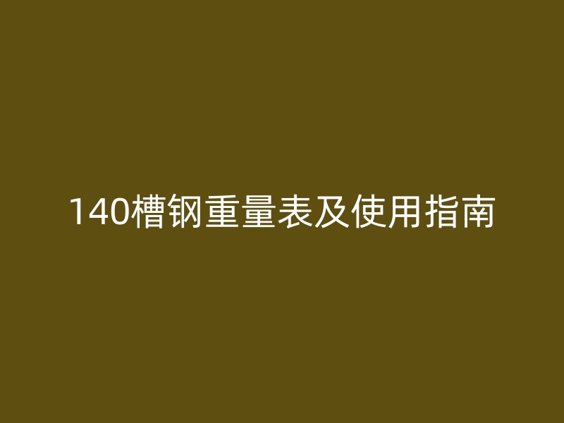140槽钢重量表及使用指南