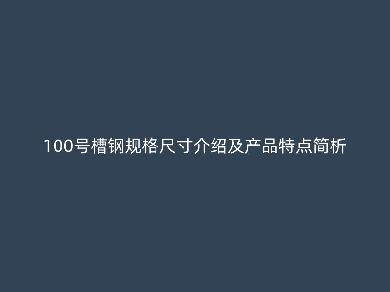 100号槽钢规格尺寸介绍及产品特点简析