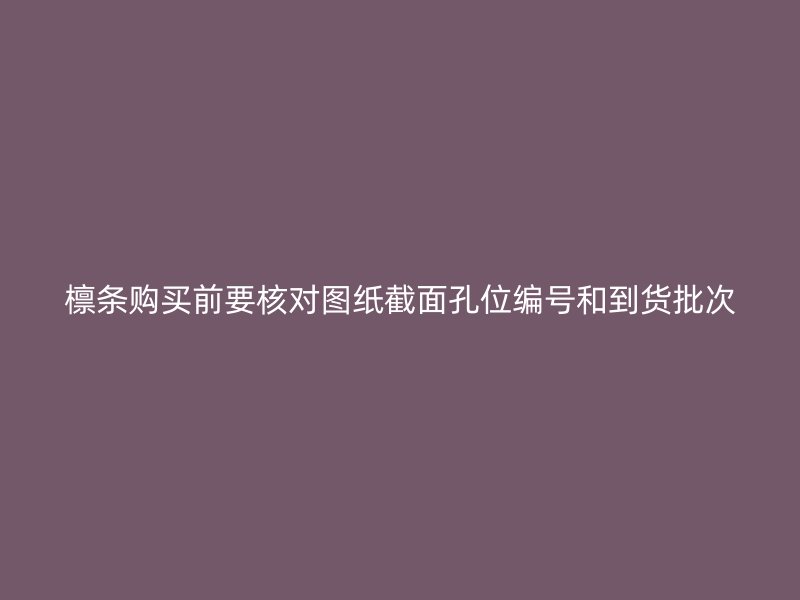 檩条购买前要核对图纸截面孔位编号和到货批次