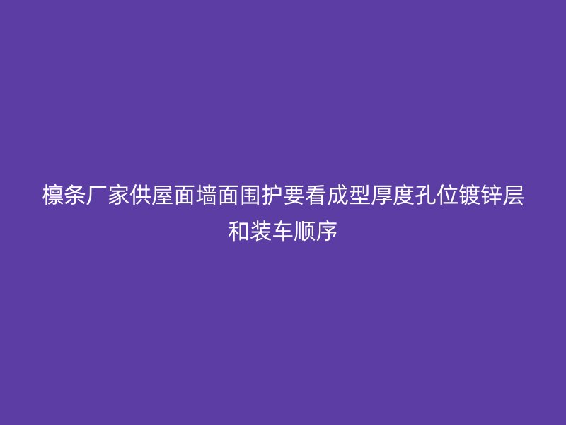 檩条厂家供屋面墙面围护要看成型厚度孔位镀锌层和装车顺序