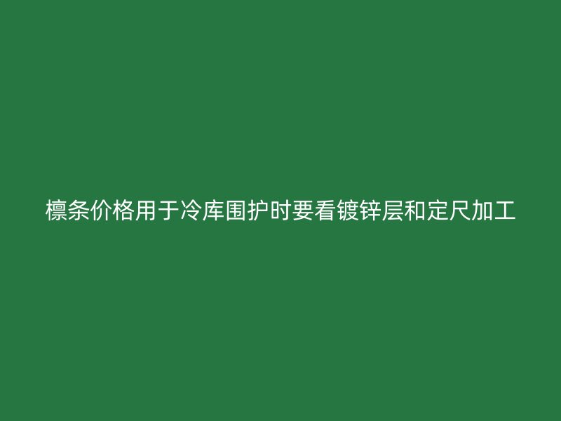 檩条价格用于冷库围护时要看镀锌层和定尺加工