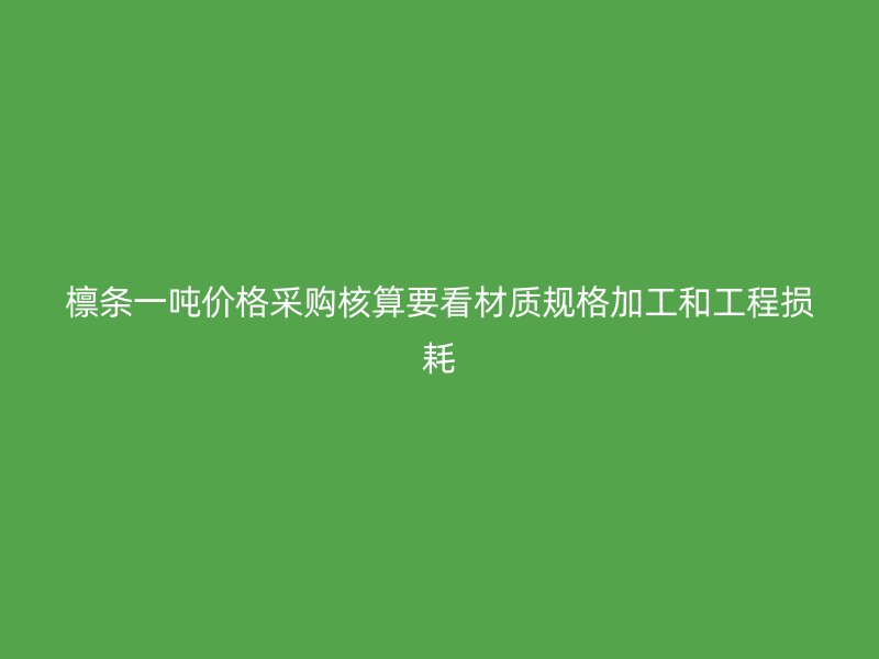 檩条一吨价格采购核算要看材质规格加工和工程损耗