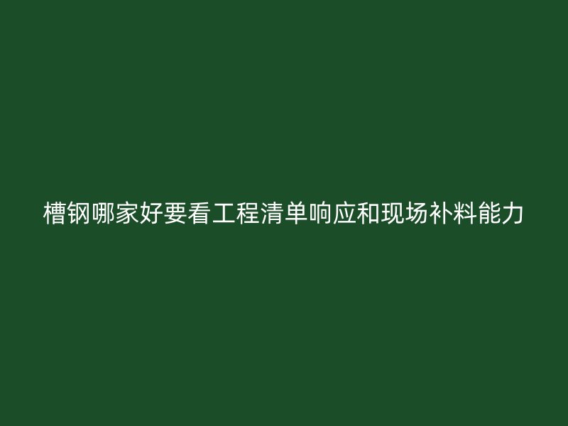槽钢哪家好要看工程清单响应和现场补料能力
