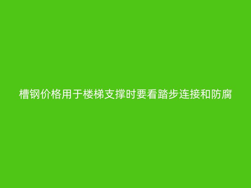 槽钢价格用于楼梯支撑时要看踏步连接和防腐