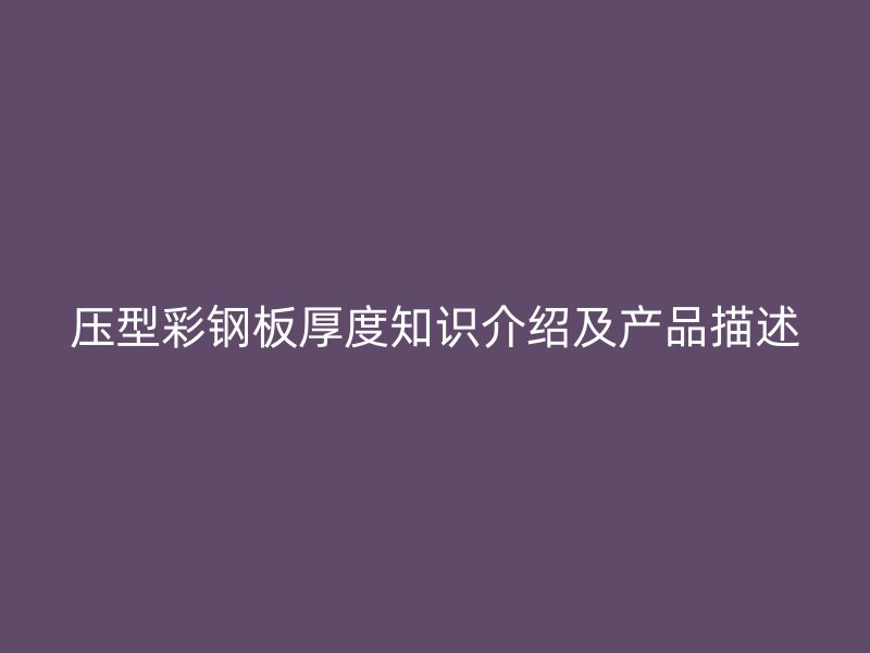 压型彩钢板厚度知识介绍及产品描述