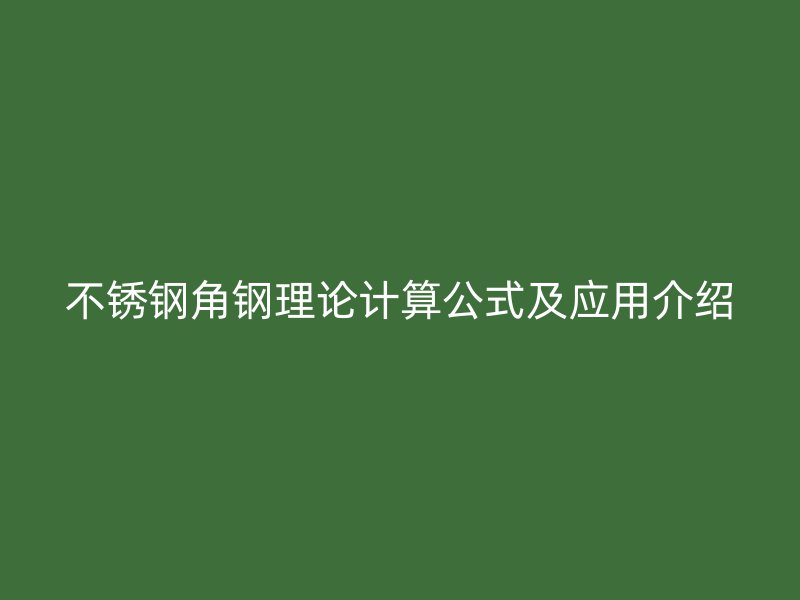 不锈钢角钢理论计算公式及应用介绍