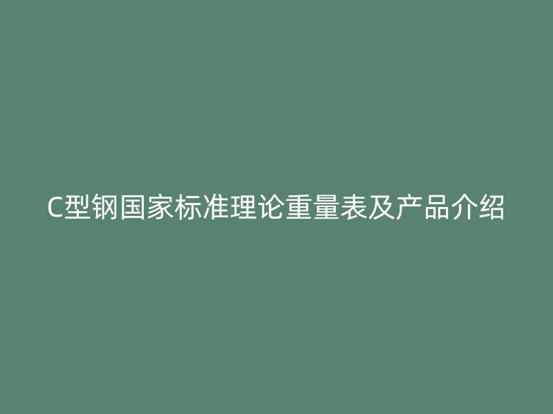 C型钢国家标准理论重量表及产品介绍