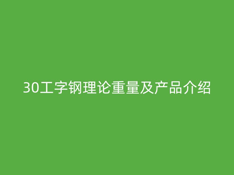 30工字钢理论重量及产品介绍