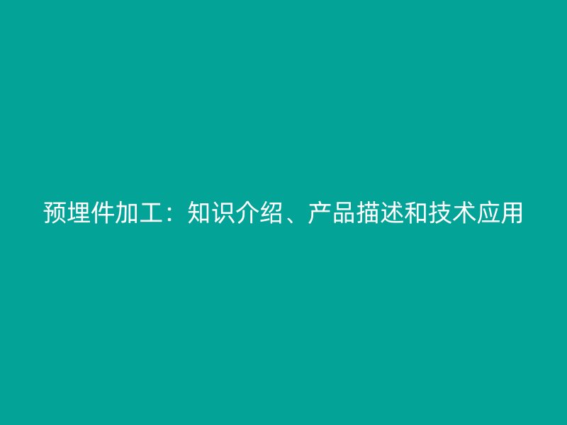 预埋件加工:知识介绍、产品描述和技术应用