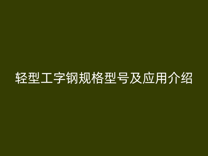 轻型工字钢规格型号及应用介绍