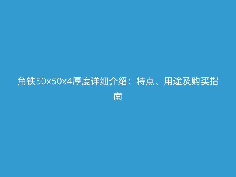 角铁50x50x4厚度详细介绍:特点、用途及购买指南