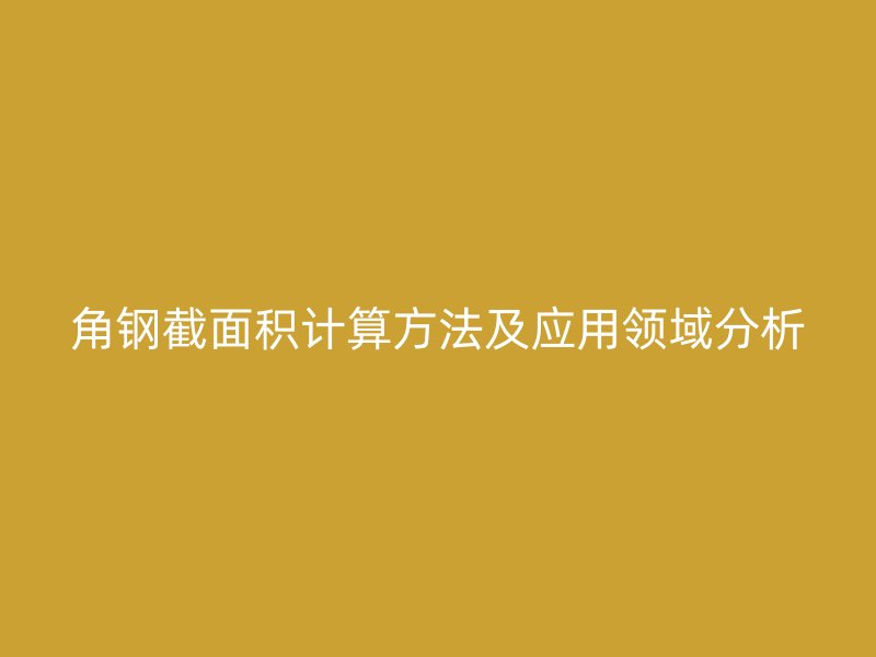 角钢截面积计算方法及应用领域分析