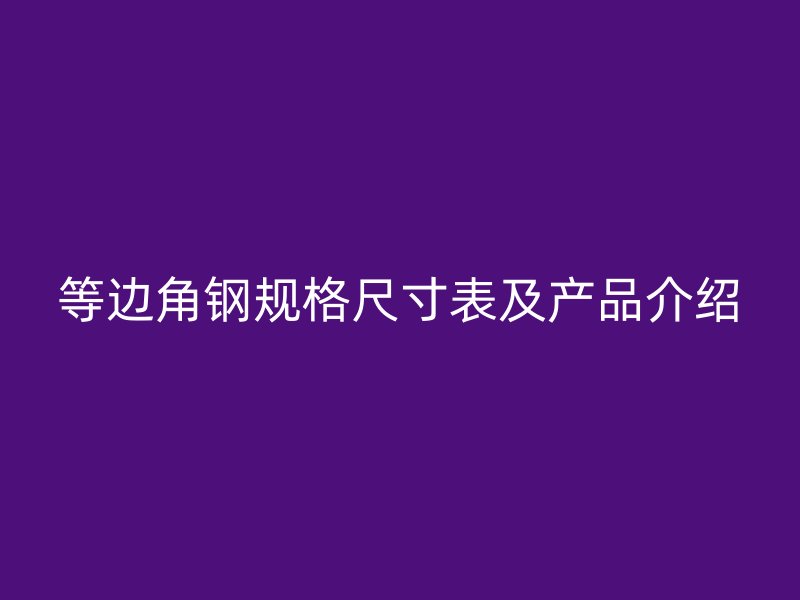等边角钢规格尺寸表及产品介绍