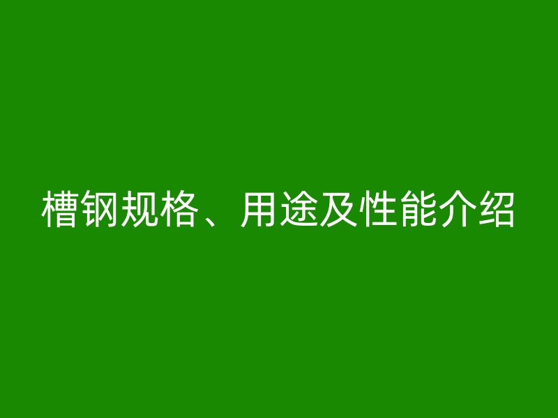 槽钢规格、用途及性能介绍