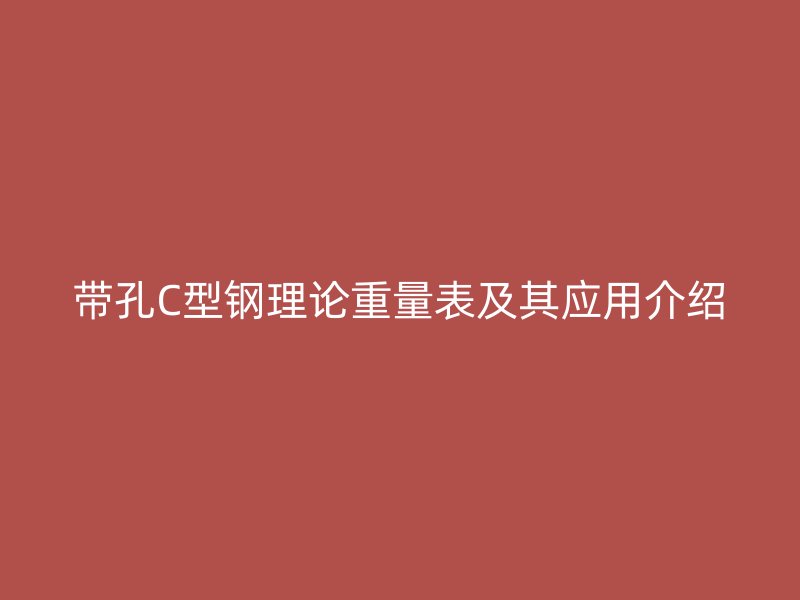 带孔C型钢理论重量表及其应用介绍