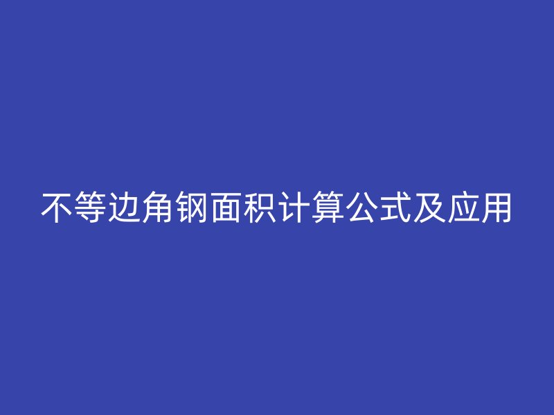 不等边角钢面积计算公式及应用