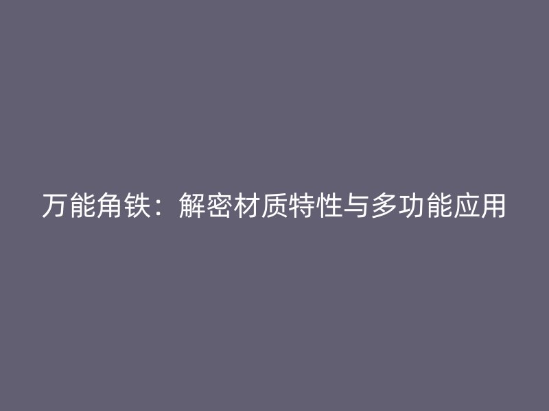 万能角铁:解密材质特性与多功能应用