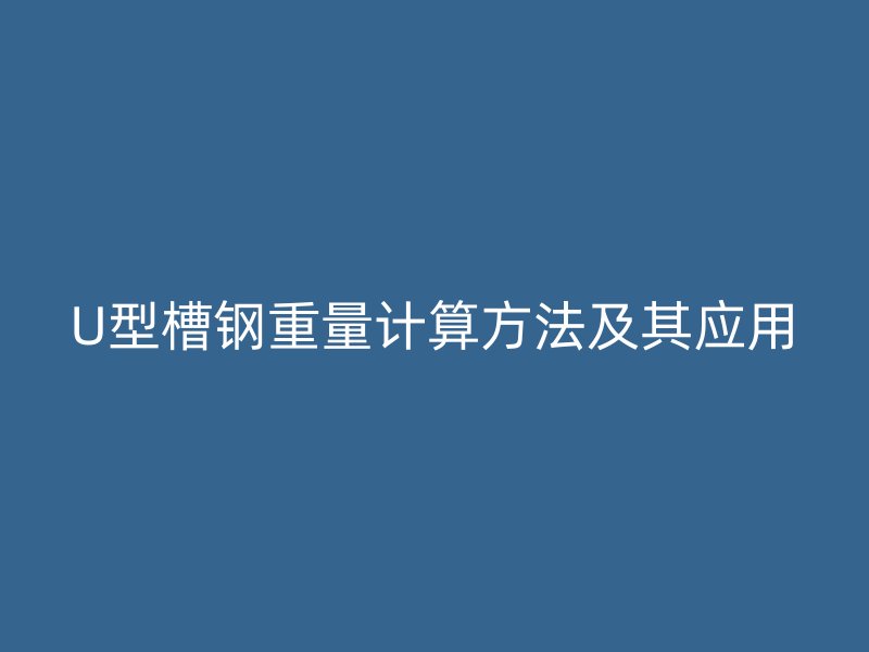U型槽钢重量计算方法及其应用