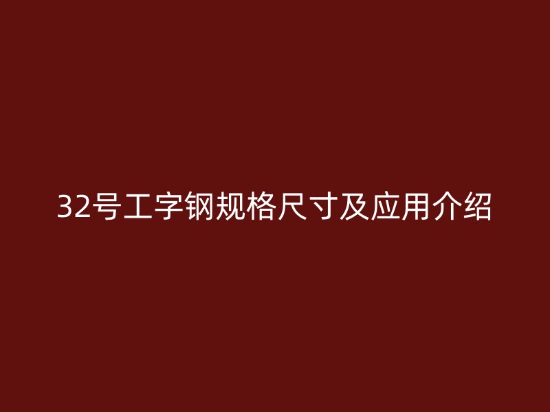 32号工字钢规格尺寸及应用介绍