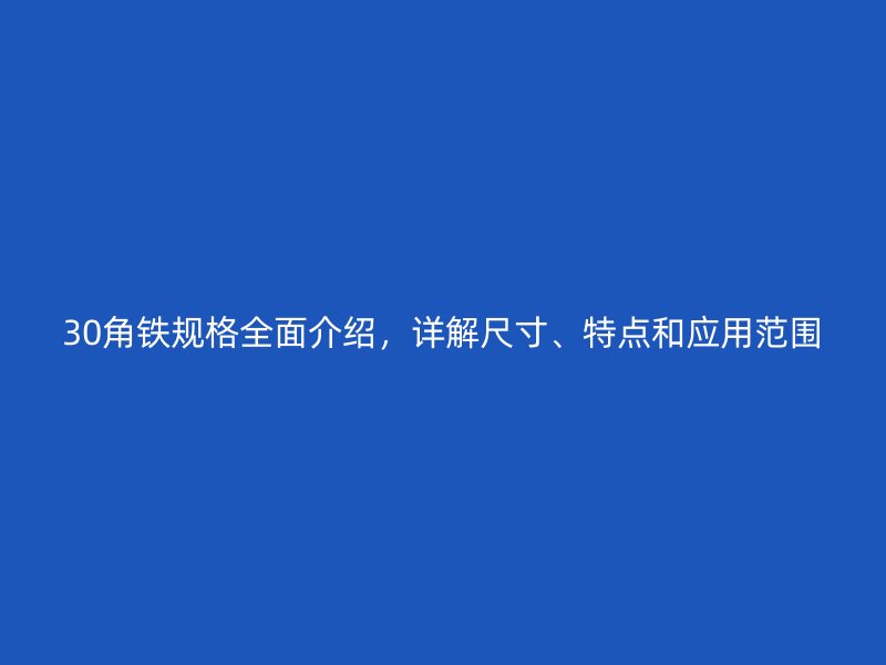 30角铁规格全面介绍,详解尺寸、特点和应用范围