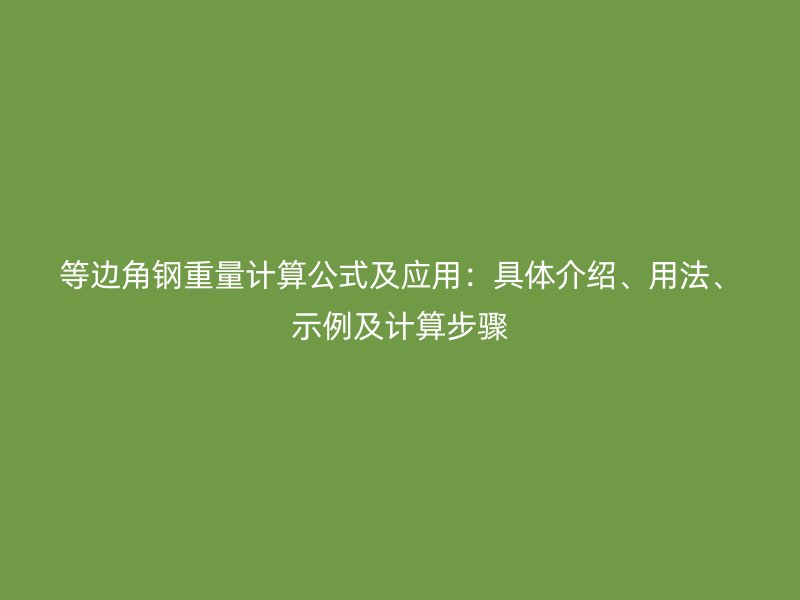 等边角钢重量计算公式及应用:具体介绍、用法、示例及计算步骤