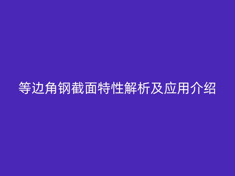 等边角钢截面特性解析及应用介绍