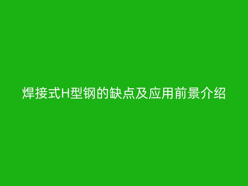焊接式H型钢的缺点及应用前景介绍