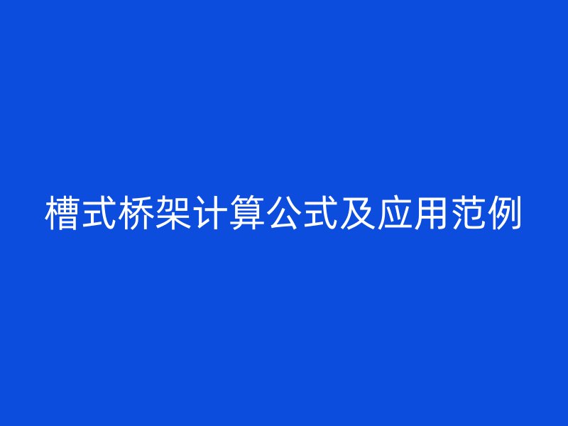 槽式桥架计算公式及应用范例
