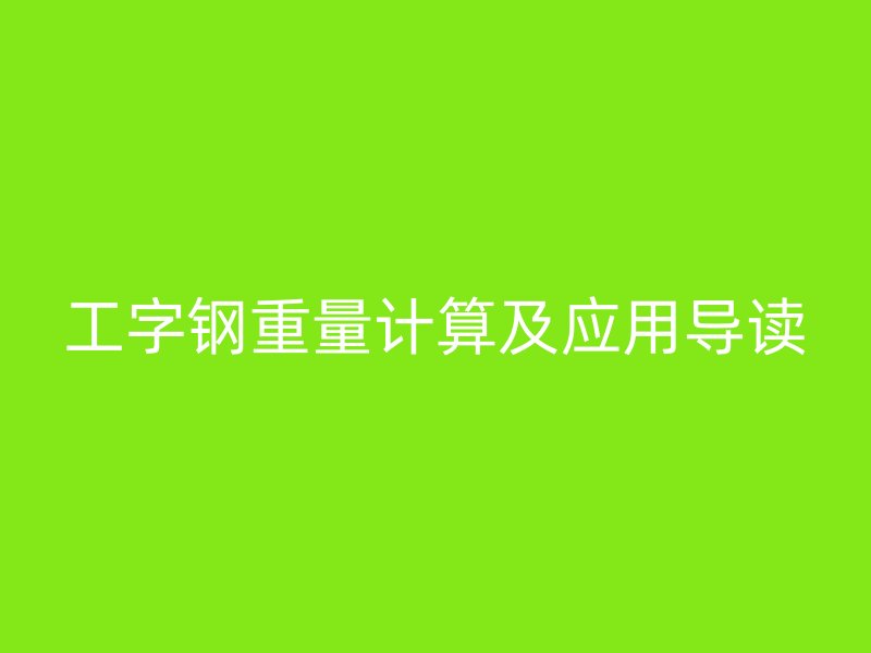 工字钢重量计算及应用导读