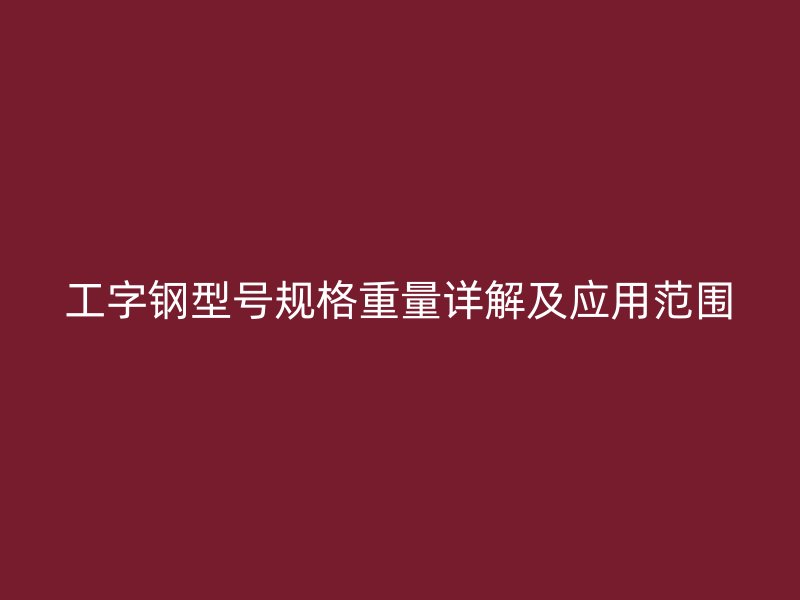 工字钢型号规格重量详解及应用范围