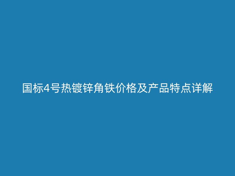 国标4号热镀锌角铁价格及产品特点详解