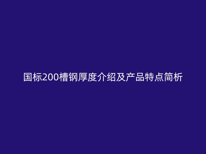 国标200槽钢厚度介绍及产品特点简析