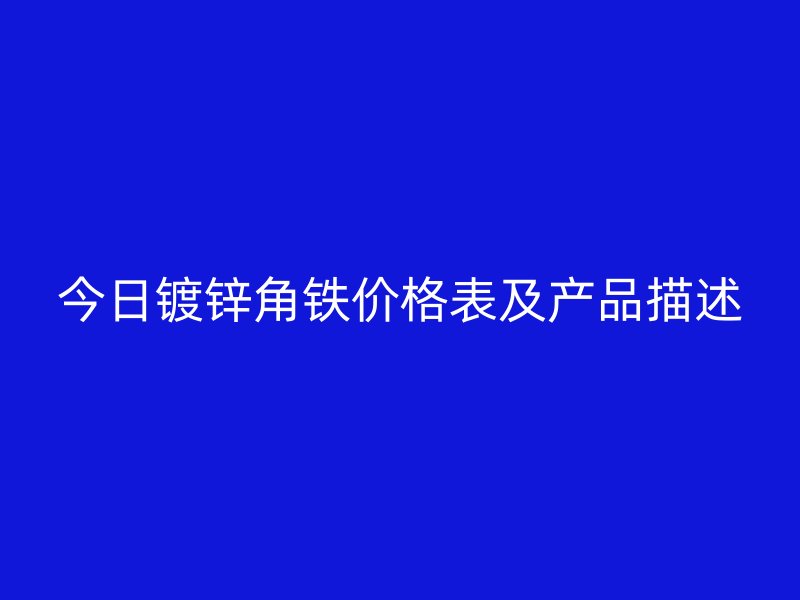 今日镀锌角铁价格表及产品描述