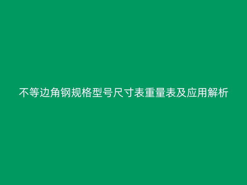 不等边角钢规格型号尺寸表重量表及应用解析