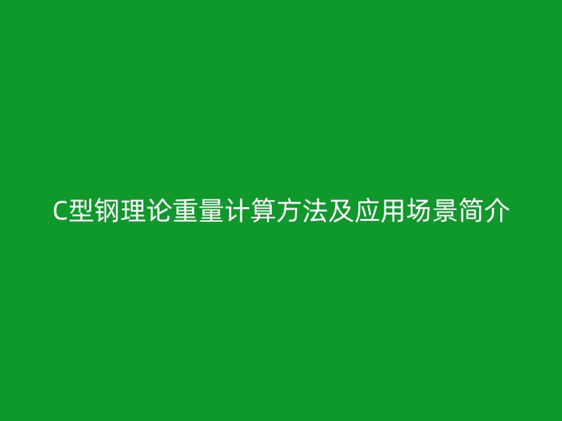C型钢理论重量计算方法及应用场景简介