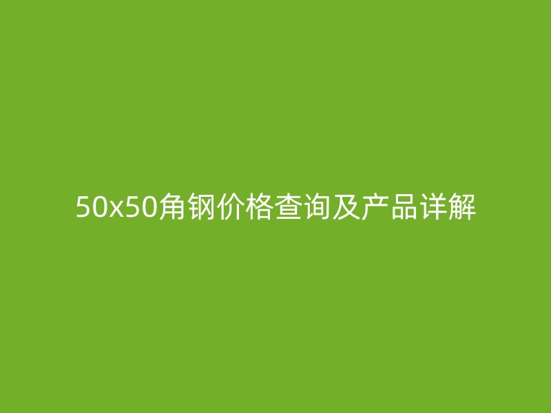 50x50角钢价格查询及产品详解